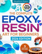 The Complete Epoxy Resin Art for Beginners: Step-by-Step Beginner's Guide with Simple Instructions, Supplies Tips, and Projects to Create Jewelry, Coaster
