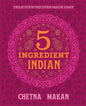 Chetna's 5-Ingredient Indian: Delicious Recipes Made Easy