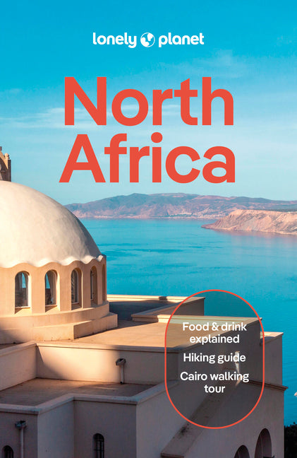 Lonely Planet North Africa: Plan the Trip of a Lifetime Detailed Itineraries & Maps Insider Tips Covers Morocco, Egypt, Algeria, Tunisia and Libya and