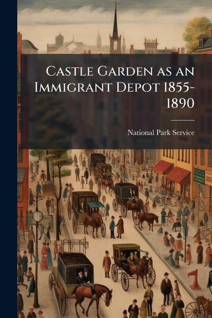 Castle Garden as an Immigrant Depot 1855-1890
