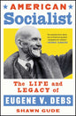 American Socialist: The Life and Legacy of Eugene V. Debs