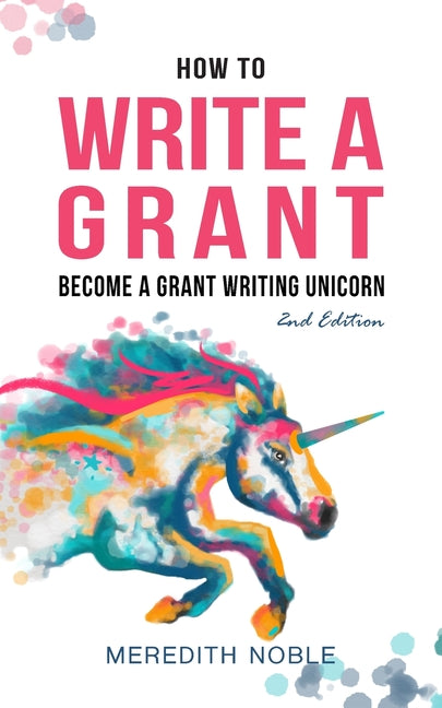 How to Write a Grant: Become a Grant Writing Unicorn (Expanded and Updated)