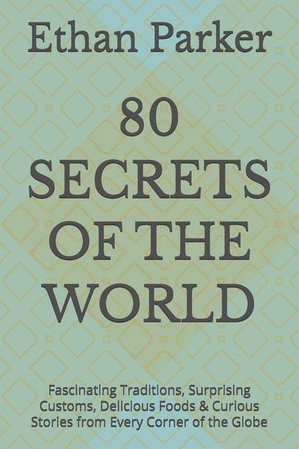 80 Secrets of the World: Fascinating Traditions, Surprising Customs, Delicious Foods & Curious Stories from Every Corner of the Globe
