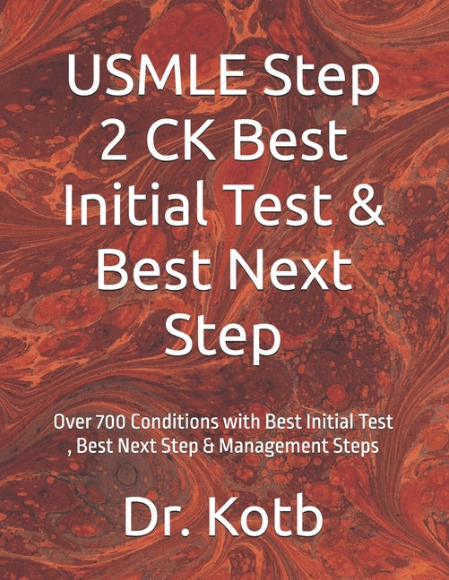USMLE Step 2 CK Best Initial Test & Best Next Step: Over 700 Conditions with Best Initial Test, Best Next Step & Management Steps