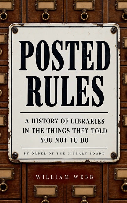 Posted Rules: A History of Libraries in the Things They Told You Not to Do