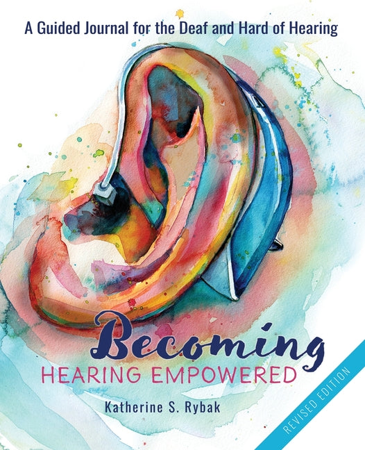Becoming Hearing Empowered: A Guided Journal for the Deaf and Hard of Hearing (Revised)