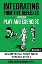 Integrating Primitive Reflexes Through Play and Exercise: An Interactive Guide to the Symmetrical Tonic Neck Reflex (STNR)