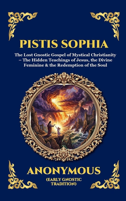 Pistis Sophia: The Lost Gnostic Gospel of Mystical Christianity - The Hidden Teachings of Jesus, the Divine Feminine & the Redemption of the Soul (Lar