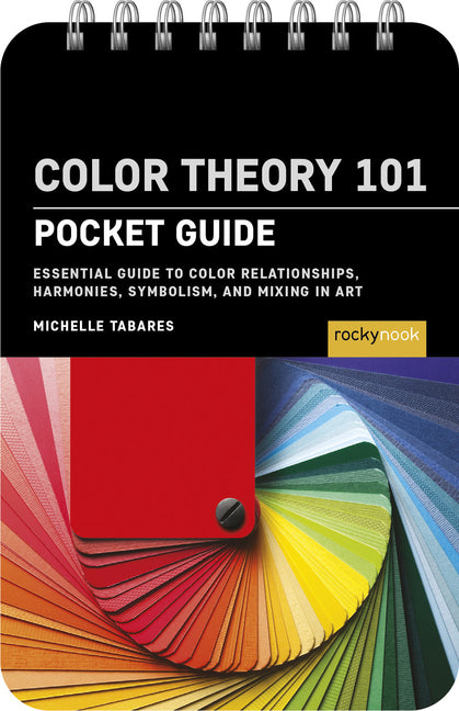 Color Theory 101: Pocket Guide: Essential Guide to Color Relationships, Symbolism, and Mixing for Artists