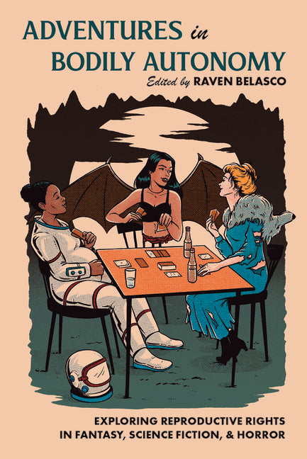 Adventures in Bodily Autonomy: Exploring Reproductive Rights in Science Fiction, Fantasy, & Horror
