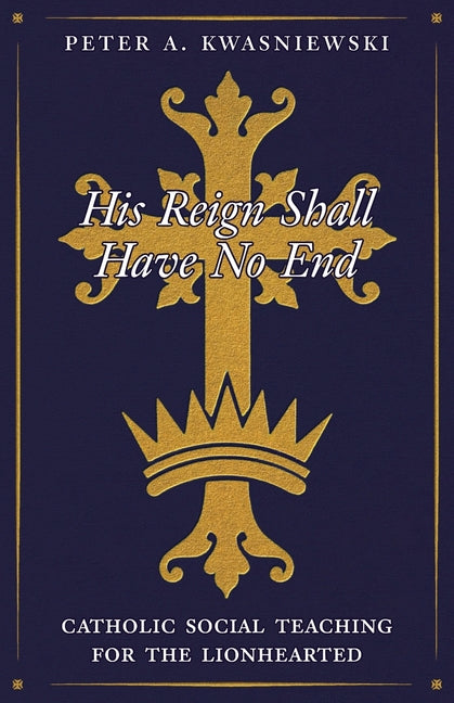 His Reign Shall Have No End: Catholic Social Teaching for the Lionhearted