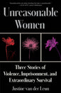 Unreasonable Women: Three Stories of Violence, Imprisonment, and Extraordinary Survival