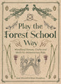 Play the Forest School Way: Woodland Games and Crafts for Adventurous Kids