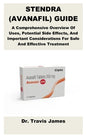 Stendra (Avanafil) Guide: A Comprehensive Overview Of Uses, Potential Side Effects, And Important Considerations For Safe And Effective Treatment