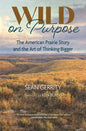 Wild on Purpose: The American Prairie Story and the Art of Thinking Bigger