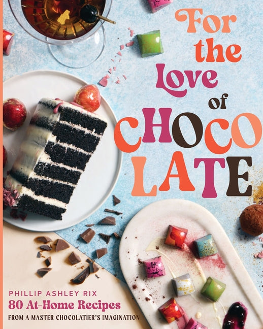 For the Love of Chocolate: 80 At-Home Recipes from a Master Chocolatier's Imagination (a Confectionery Cookbook) - The Perfect Gift for Dessert Lovers