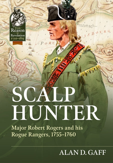 Scalp Hunter: Major Robert Rogers and His Rogue Rangers, 1755 - 1760