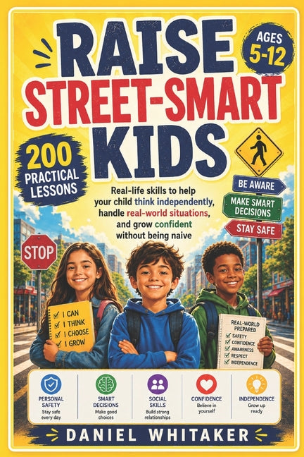 Raise Street-Smart Kids: Real-life skills to help your child think independently, handle real-world situations, and grow confident without being naive