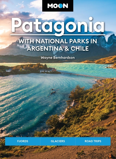 Moon Patagonia: With National Parks in Argentina & Chile: Fjords, Glaciers, Road Trips (Revised)