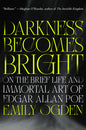 Darkness Becomes Bright: On the Brief Life and Immortal Art of Edgar Allan Poe