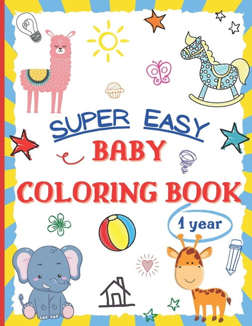 Super Easy Baby Coloring Book 1 Year: Large and Simple Picture Coloring Books for Toddlers, Preschool, Kindergarten Early Learning Activity Workbook f