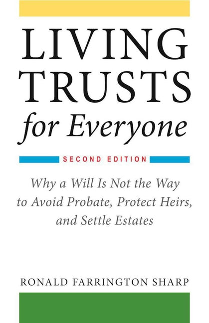 Living Trusts for Everyone: Why a Will Is Not the Way to Avoid Probate, Protect Heirs, and Settle Estates (Second Edition) (Edition, Second)
