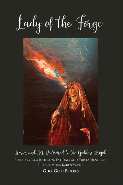 Lady of the Forge: Stories and Art Dedicated to the Goddess Brigid