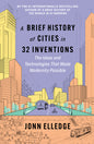 A Brief History of Cities in 32 Inventions: The Ideas and Technologies That Made Modernity Possible