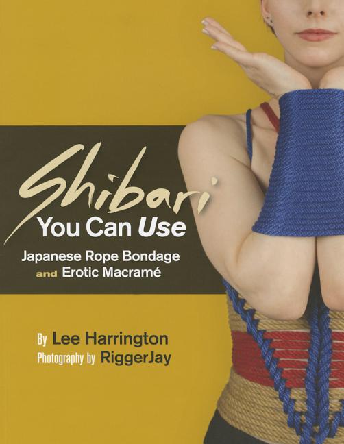 Shibari You Can Use: Japanese Rope Bondage and Erotic Macramé (Second Edition, Second)
