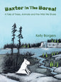 Baxter In The Boreal: A Tale of Trees, Animals and the Wild We Share