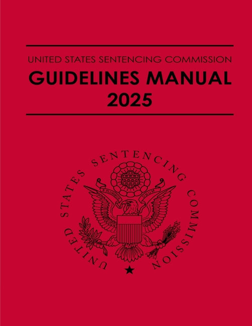 United States Sentencing Commission Guidelines Manual 2025: Effective November 1, 2025