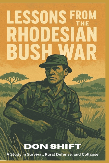 Lessons From the Rhodesian Bush War: A Study in Survival, Rural Defense, and Collapse