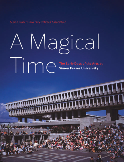 A Magical Time: The Early Days of the Arts at Simon Fraser University