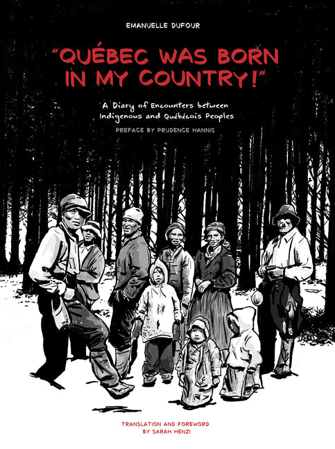 Quebec Was Born in My Country!: A Diary of Encounters Between Indigenous and Québécois Peoples