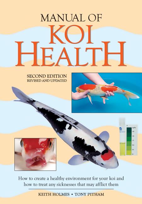 Manual of Koi Health: How to Create a Healthy Environment for Your Koi and How to Treat Any Sickness That May Afflict Them (Revised, Updated)