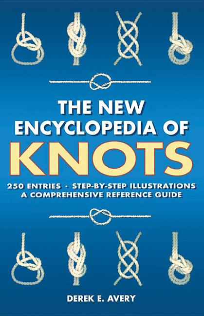 The New Encyclopedia of Knots: 250 Entries - Step-By-Step Illustrations - A Comprehensive Reference Guide