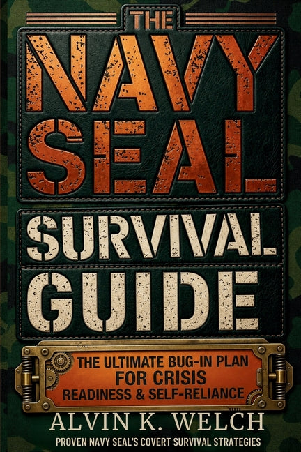 The Navy Seal's Survival Guide: The Ultimate Bug In Guide for Crisis Readiness & Self-Reliance (Improved Version)