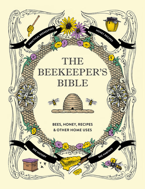 The Beekeeper's Bible: Bees, Honey, Recipes & Other Home Uses
