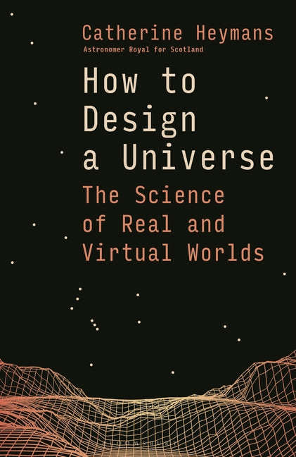 How to Design a Universe: The Science of Real and Virtual Worlds