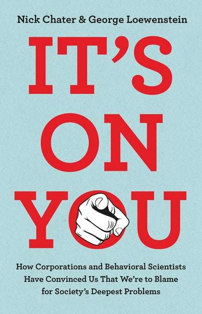 It's on You: How Corporations and Behavioral Scientists Have Convinced Us That We're to Blame for Society's Deepest Problems