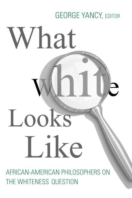 What White Looks Like: African-American Philosophers on the Whiteness Question