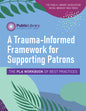 A Trauma-Informed Framework for Supporting Patrons: The Pla Workbook of Best Practices