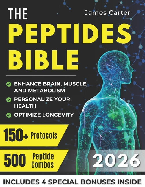 The Peptides Bible: The Ultimate Guide with 150+ Protocols and 500 Scientific Peptide Combinations to Enhance Brain, Muscle, and Metabolism, Optimize Long
