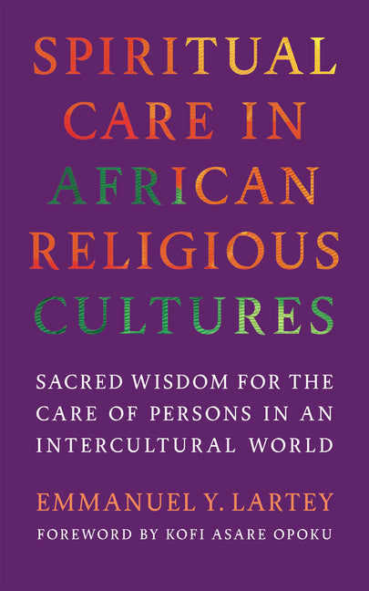 Spiritual Care in African Religious Cultures: Sacred Wisdom for the Care of Persons in an Intercultural World
