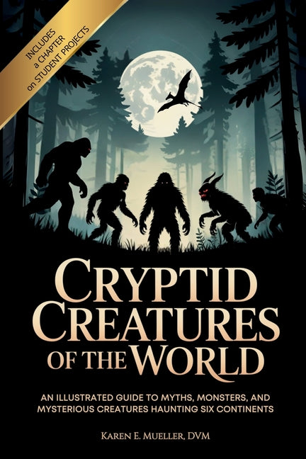 Cryptid Creatures of the World: An Illustrated Guide to Myths, Monsters, and Mysterious Creatures Haunting Six Continents