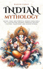 Indian Mythology: Myths, gods and spiritual heroes from India in a fascinating journey through ancient culture, traditions and sacred wisdom