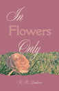 In Flowers Only