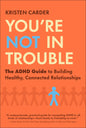 You're Not in Trouble: The ADHD Guide to Building Healthy, Connected Relationships