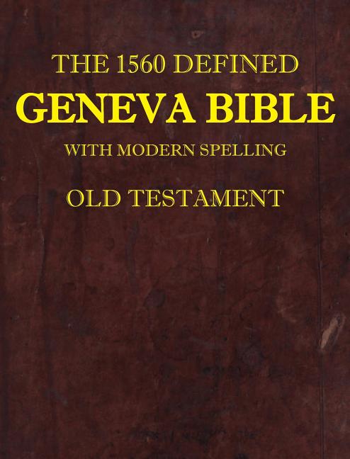 The 1560 Defined Geneva Bible: With Modern Spelling, Old Testament (1560 Geneva Bible with Modern)