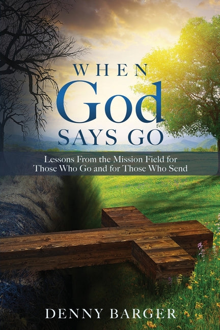 When God Says Go: Lessons From the Mission Field for Those Who Go and for Those Who Send